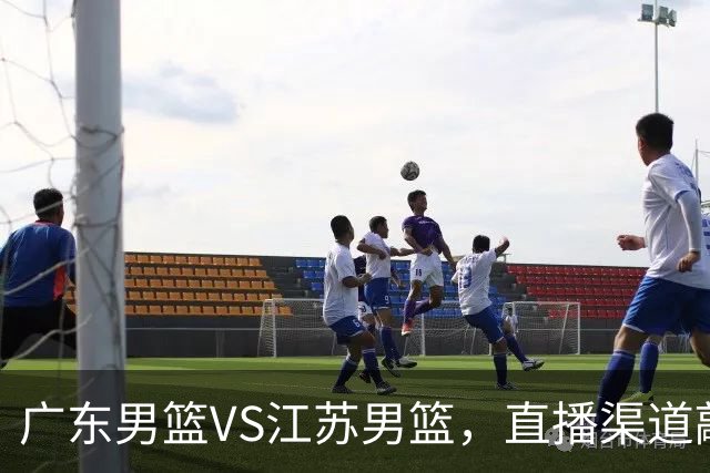 广东男篮VS江苏男篮，直播渠道敲定，赛前带来广东男篮徐杰、亚帅、弗格以及江苏男篮庞峥麟的最新消息！