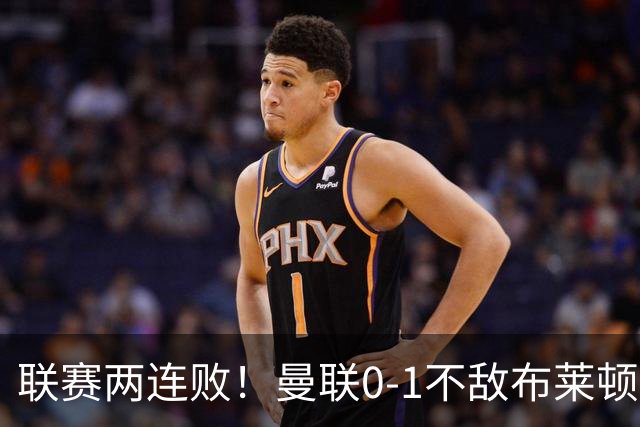联赛两连败！曼联0-1不敌布莱顿！努内斯失误+多纳鲁马神扑难救主