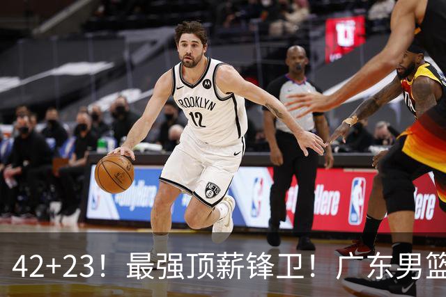 42+23！最强顶薪锋卫！广东男篮的第一苦主